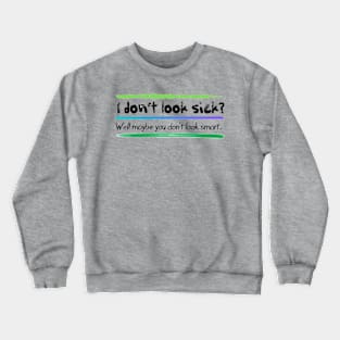 I don’t look sick?  Chronic and mental illness awareness Crewneck Sweatshirt